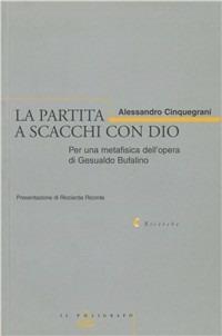 La partita a scacchi con Dio. Per una metafisica dell'opera di Gesualdo Bufalino - Alessandro Cinquegrani - Libro Il Poligrafo 2002, Ricerche | Libraccio.it