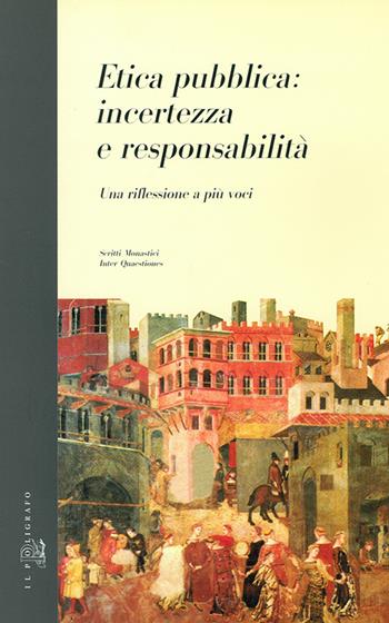 Etica pubblica: incertezza e responsabilità. Una riflessione a più voci  - Libro Il Poligrafo 2003, Scritti monastici. Inter quaestiones | Libraccio.it