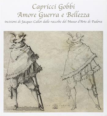 Capricci gobbi amore guerra e bellezza: incisioni di Jacques Callot dalle raccolte del Museo d'Arte di Padova  - Libro Il Poligrafo 2002 | Libraccio.it