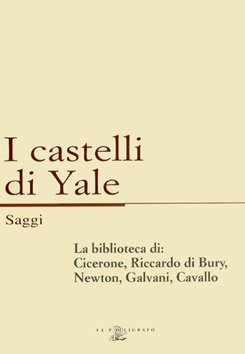 La biblioteca di: Cicerone, Riccardo di Bury, Newton, Galvani, Cavallo  - Libro Il Poligrafo 2002, I castelli di Yale. Quaderni di filosofia | Libraccio.it