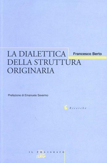 La dialettica della struttura originaria - Francesco Berto - Libro Il Poligrafo 2003, Ricerche | Libraccio.it