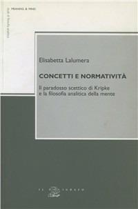 Concetti e normatività. Il paradosso scettico di Kripke e la filosofia analitica della mente - Elisabetta Lalumera - Libro Il Poligrafo 2004, Meaning & mind. Studi di filosofia anal. | Libraccio.it