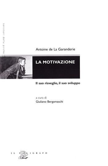 La motivazione. Il suo risveglio, il suo sviluppo - Antoine de La Garanderie - Libro Il Poligrafo 2005, Territori della psiche | Libraccio.it