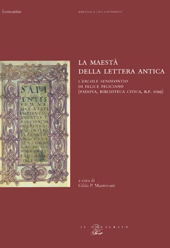La maestà della lettera antica. L'«Ercole senofontio» di Felice Feliciano (Padova, Biblioteca civica, B. P. 1099)  - Libro Il Poligrafo 2006, Humanitas | Libraccio.it