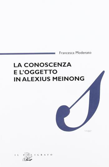 La conoscenza e l'oggetto in Alexius Meinong - Francesca Modenato - Libro Il Poligrafo 2006, Saggi | Libraccio.it