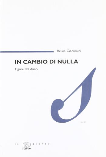In cambio di nulla. Figure del dono - Bruna Giacomini - Libro Il Poligrafo 2006, Saggi | Libraccio.it