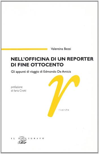 Nell'officina di un reporter di fine Ottocento. Gli appunti di viaggio di Edmondo De Amicis - Valentina Bezzi - Libro Il Poligrafo 2007, Ricerche | Libraccio.it