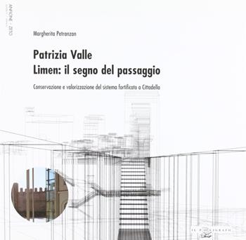 Patrizia Valle. Limen: il segno del passaggio. Conservazione e valorizzazione del sistema fortificato a cittadella - Margherita Petranzan - Libro Il Poligrafo 2005, Quaderni di Anfione e Zeto. Restauro | Libraccio.it