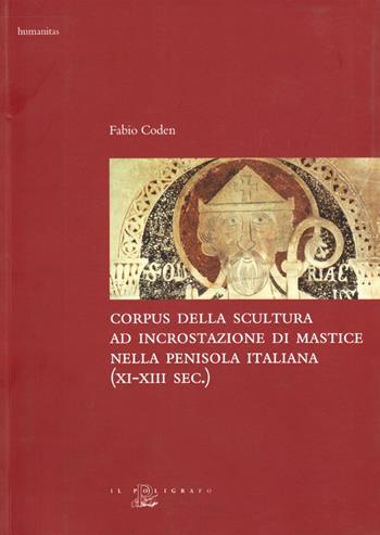 Corpus della scultura ad incrostazione di mastice nella penisola italiana (XI-XIII secolo) - Fabio Coden - Libro Il Poligrafo 2006, Humanitas | Libraccio.it