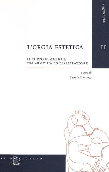 L' orgia estetica. Il corpo femminile tra armonia ed esasperazione  - Libro Il Poligrafo 2007, Soggetti rivelati | Libraccio.it