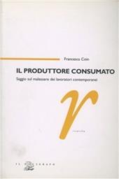 Il produttore consumato. Saggio sul malessere dei lavoratori contemporanei