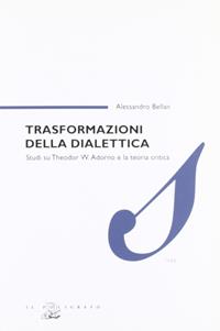 Trasformazioni della dialettica. Studi su Theodor W. Adorno e la teoria critica - Alessandro Bellan - Libro Il Poligrafo 2006, Saggi | Libraccio.it