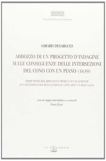 Abbozzo di un progetto d'indagine sulle conseguenze delle intersezioni del cono con un piano (1639) - Girard Desargues - Libro Il Poligrafo 2006, Subsidia mediaevalia patavina | Libraccio.it