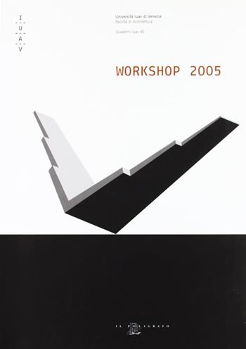 Workshop 2005. Corso di laurea in scienze dell'architettura  - Libro Il Poligrafo 2006, Quaderni IUAV | Libraccio.it