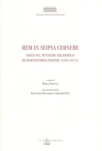 Rem in seipsa cernere. Saggi sul pensiero filosofico di Bartolomeo Mastri (1602-1673)  - Libro Il Poligrafo 2006, Subsidia mediaevalia patavina | Libraccio.it