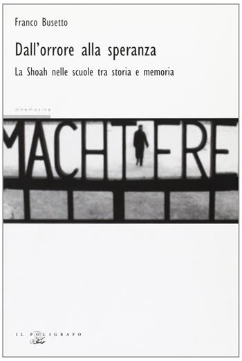 Dall'orrore alla speranza. La Shoah nelle scuole fra storia e memoria - Franco Busetto - Libro Il Poligrafo 2007, Mnemosine | Libraccio.it