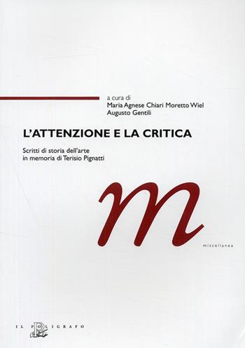 L' attenzione e la critica. Scritti di storia dell'arte in memoria di Terisio Pignatti  - Libro Il Poligrafo 2008, Miscellanea | Libraccio.it