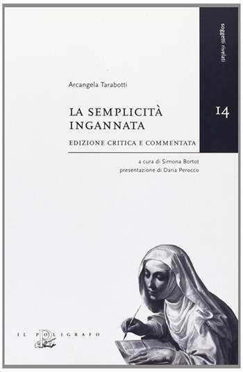La semplicità ingannata - Arcangela Tarabotti - Libro Il Poligrafo 2008, Soggetti rivelati | Libraccio.it