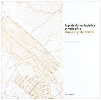 La piattaforma logistica di Valle Ufita. Studio di prefattibilità  - Libro Il Poligrafo 2008, Pianificazione e territorio | Libraccio.it