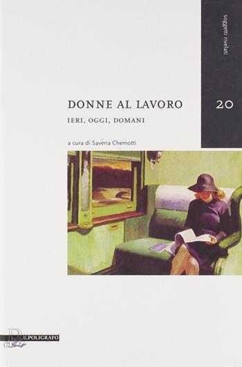 Donne al lavoro. Ieri, oggi, domani  - Libro Il Poligrafo 2009, Soggetti rivelati | Libraccio.it