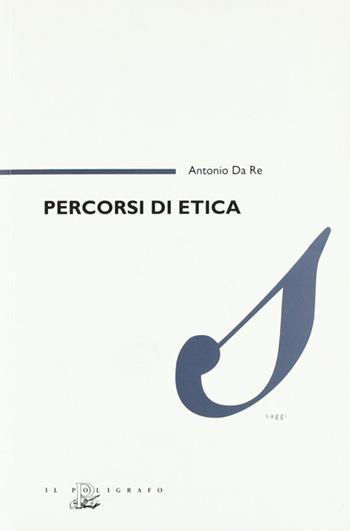 Percorsi di etica - Antonio Da Re - Libro Il Poligrafo 2007, Saggi | Libraccio.it