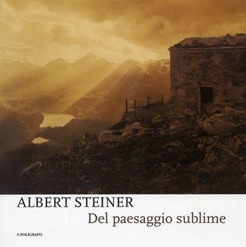 Albert Steiner. Del paesaggio sublime. Catalogo della mostra (Padova, 29 marzo-18 maggio 2008). Ediz. illustrata  - Libro Il Poligrafo 2008 | Libraccio.it