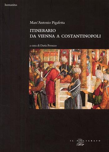 Itinerario da Vienna a Costantinopoli - Antonio Pigafetta - Libro Il Poligrafo 2008, Humanitas | Libraccio.it
