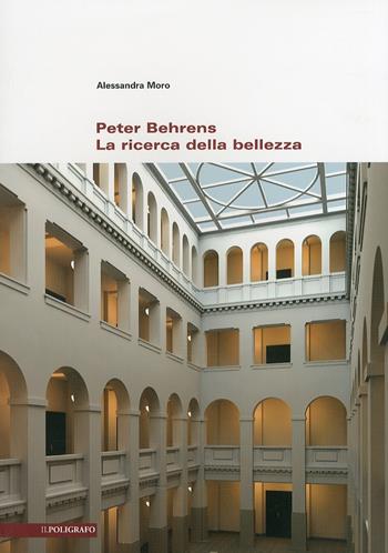 Peter Behrens. La ricerca della bellezza - Alessandra Moro - Libro Il Poligrafo 2010, Biblioteca di architettura | Libraccio.it