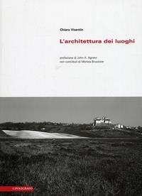 L' architettura dei luoghi. Principi ed esempi per un'identità del progetto - Chiara Visentin - Libro Il Poligrafo 2008, Biblioteca di architettura | Libraccio.it