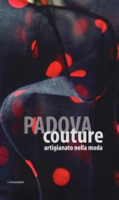 Padova couture. Artigianato nella moda. Ediz. illustrata