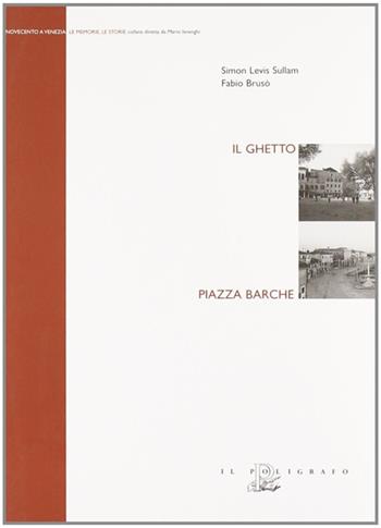 Il ghetto. Piazza barche - Simon Levis Sullam, Fabio Brusò - Libro Il Poligrafo 2008, Novecento a Venezia. Le memorie le storie | Libraccio.it