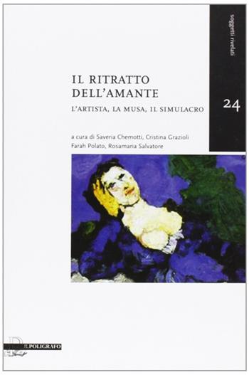 Il ritratto dell'amante. L'artista, la musa, il simulacro  - Libro Il Poligrafo 2009, Soggetti rivelati | Libraccio.it