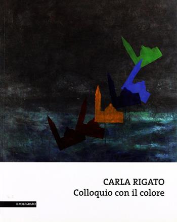 Carla Rigato. Colloquio con il colore. Ediz. illustrata  - Libro Il Poligrafo 2008 | Libraccio.it