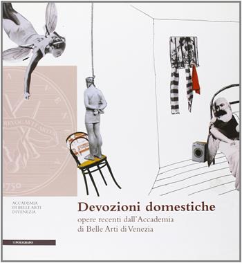 Devozioni domestiche. Opere recenti dall'Accademia di Belle Arti di Venezia. Ediz. illustrata  - Libro Il Poligrafo 2008, Itinerari d'arte | Libraccio.it