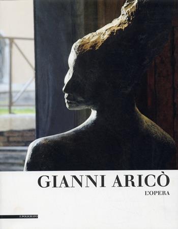 Gianni Aricò. Opere. Ediz. illustrata  - Libro Il Poligrafo 2009 | Libraccio.it
