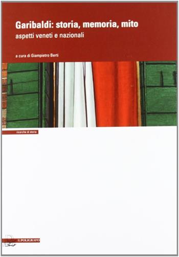 Garibaldi. Storia, memoria, mito. Aspetti veneti e nazionali  - Libro Il Poligrafo 2009, Ricerche di storia | Libraccio.it
