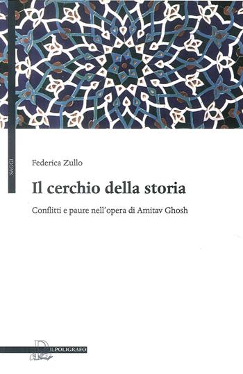 Il cerchio della storia. Conflitti e paure nell'opera di Amitav Ghosh - Federica Zullo - Libro Il Poligrafo 2009, Saggi | Libraccio.it