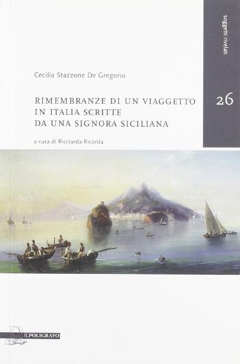 Rimembranze di un viaggetto in Italia scritte da una signora siciliana - Cecilia Stazzone De Gregorio - Libro Il Poligrafo 2009, Soggetti rivelati | Libraccio.it