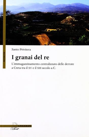 I granai del re. L'immagazzinamento centralizzato delle derrate a Creta tra il XV e il XIII secolo a.C. - Santo Privitera - Libro Il Poligrafo 2009, Ricerche | Libraccio.it