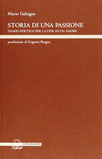 Storia di una passione. Diario poetico per la fine di un amore - Mario Galzigna - Libro Il Poligrafo 2011, Collana di poesia | Libraccio.it