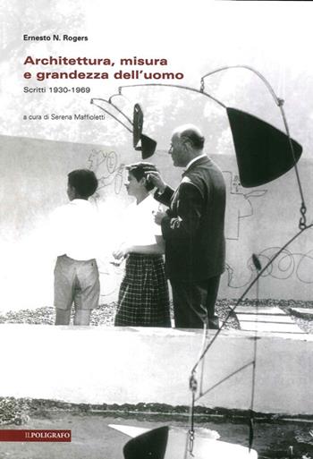 Architettura, misura e grandezza dell'uomo. Scritti 1930-1969  - Libro Il Poligrafo 2010, Biblioteca di architettura | Libraccio.it