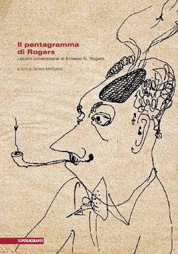 Il pentagramma di Rogers. Lezioni universitarie di Ernesto N. Rogers  - Libro Il Poligrafo 2009, Biblioteca di architettura | Libraccio.it