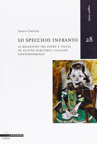 Lo specchio infranto. La relazione tra padre e figlia in alcune scrittrici italiane contemporanee - Saveria Chemotti - Libro Il Poligrafo 2010, Soggetti rivelati | Libraccio.it