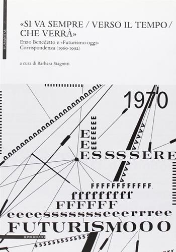«Si va sempre / verso il tempo / che verrà». Enzo Benedetto e «futirismo-oggi». Corrispondenza (1969-1992)  - Libro Il Poligrafo 2011, Humanitas | Libraccio.it
