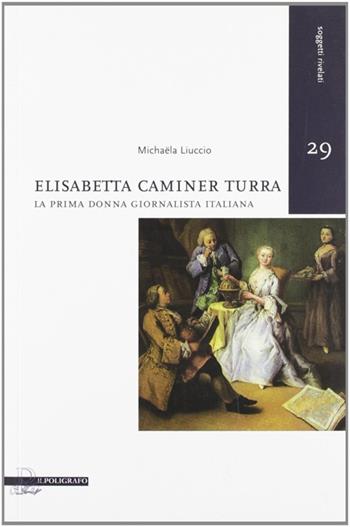 Elisabetta Caminer Turra. La prima donna giornalista italiana  - Libro Il Poligrafo 2010, Soggetti rivelati | Libraccio.it