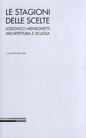 Le stagioni delle scelte. Lodovico Meneghetti architettura e scuola. Ediz. illustrata