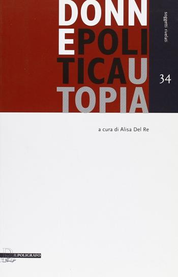 Donne politica utopia  - Libro Il Poligrafo 2011, Soggetti rivelati | Libraccio.it