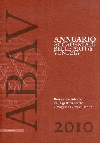 Annuario Accademia di Belle arti di Venezia 2010. Presente e futuro della grafica d'arte. Omaggio a Giorgio Trentin  - Libro Il Poligrafo 2011 | Libraccio.it