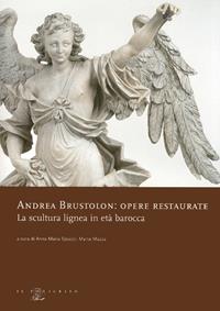 Andrea Brustolon. Opere restaurate. La scultura lignea in età barocca  - Libro Il Poligrafo 2011, Biblioteca di arte | Libraccio.it