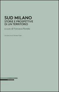 Sud Milano. Storia e prospettive di un territorio  - Libro Il Poligrafo 2014, Il tempo e le opere | Libraccio.it